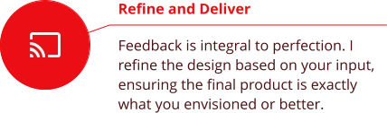 Refine and Deliver  Feedback is integral to perfection. I refine the design based on your input, ensuring the final product is exactly what you envisioned or better.